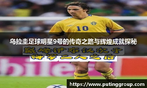 乌拉圭足球明星9号的传奇之路与辉煌成就探秘