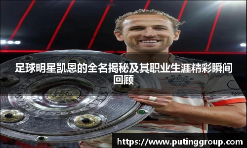 足球明星凯恩的全名揭秘及其职业生涯精彩瞬间回顾